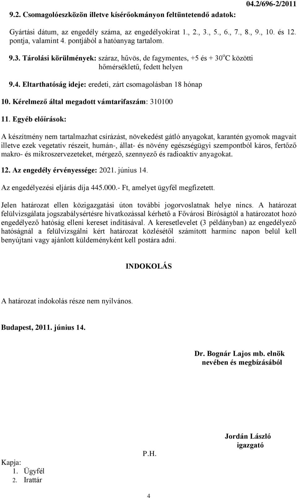 Eltarthatóság ideje: eredeti, zárt csomagolásban 18 hónap 10. Kérelmező által megadott vámtarifaszám: 310100 11.