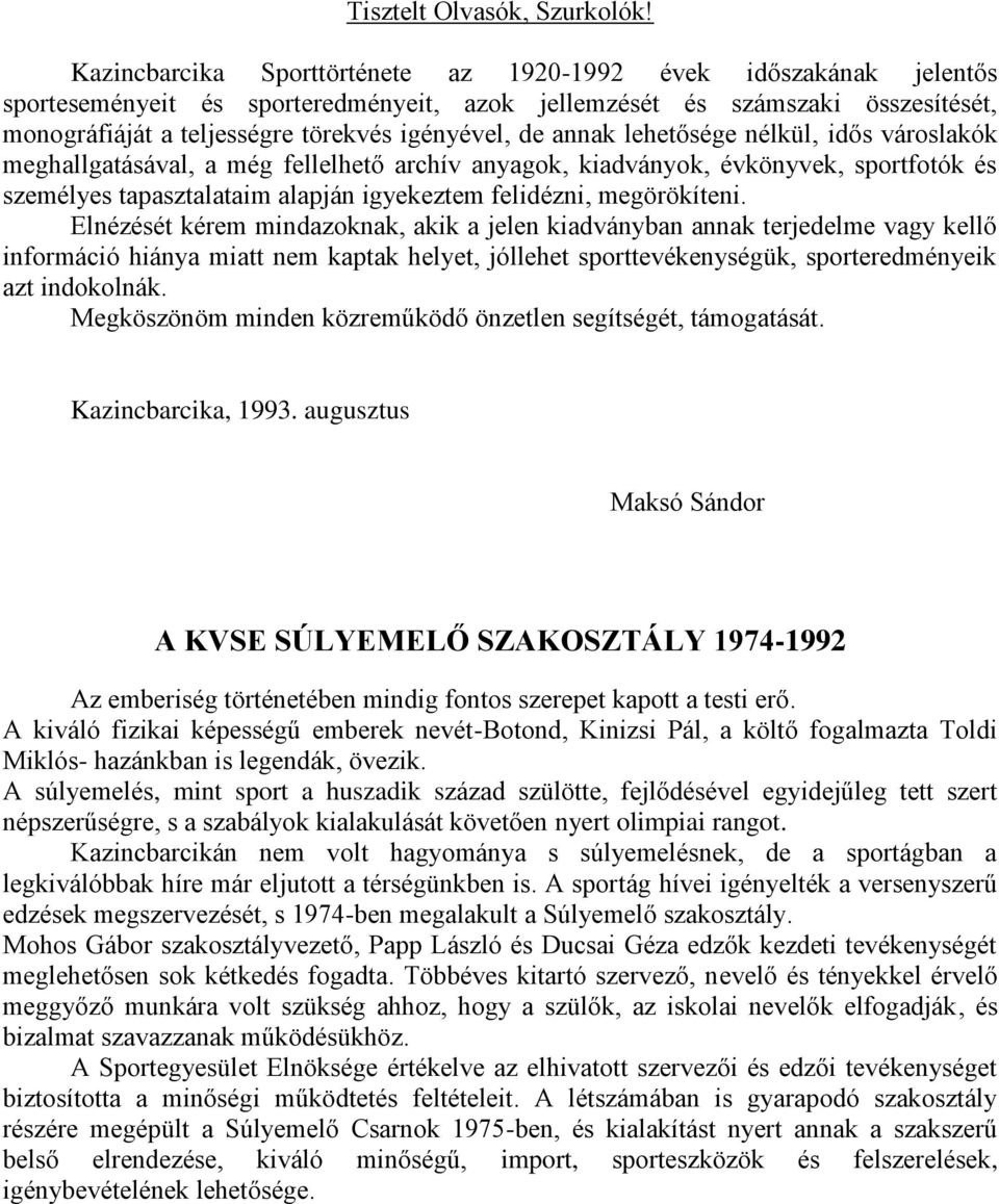 annak lehetősége nélkül, idős városlakók meghallgatásával, a még fellelhető archív anyagok, kiadványok, évkönyvek, sportfotók és személyes tapasztalataim alapján igyekeztem felidézni, megörökíteni.