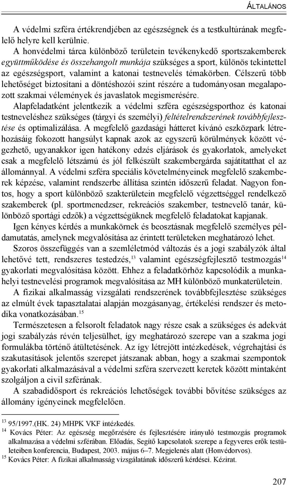 témakörben. Célszerű több lehetőséget biztosítani a döntéshozói szint részére a tudományosan megalapozott szakmai vélemények és javaslatok megismerésére.