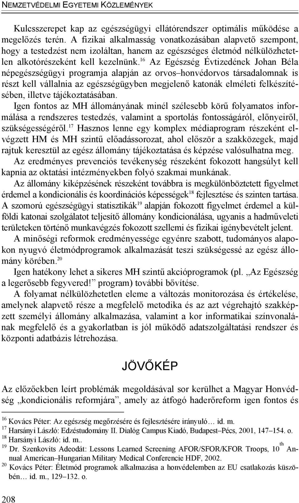 16 Az Egészség Évtizedének Johan Béla népegészségügyi programja alapján az orvos honvédorvos társadalomnak is részt kell vállalnia az egészségügyben megjelenő katonák elméleti felkészítésében,