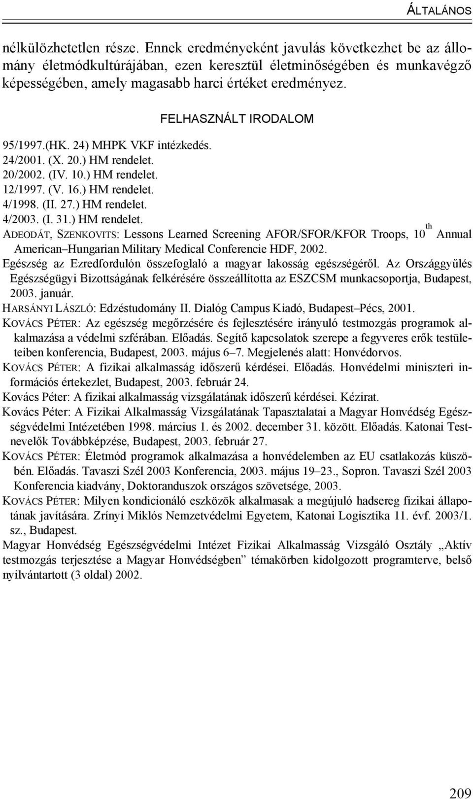 FELHASZNÁLT IRODALOM 95/1997.(HK. 24) MHPK VKF intézkedés. 24/2001. (X. 20.) HM rendelet. 20/2002. (IV. 10.) HM rendelet. 12/1997. (V. 16.) HM rendelet. 4/1998. (II. 27.) HM rendelet. 4/2003. (I. 31.