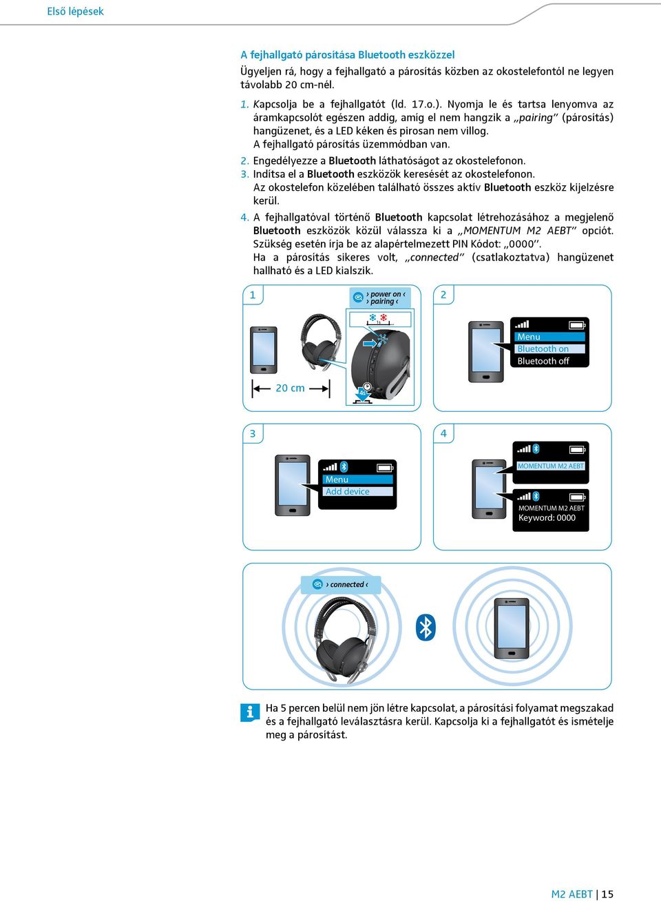 A fejhallgató párosítás üzemmódban van. 2. Engedélyezze a Bluetooth láthatóságot az okostelefonon. 3. Indítsa el a Bluetooth eszközök keresését az okostelefonon.
