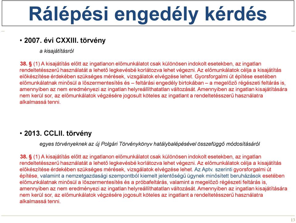 Az előmunkálatok célja a kisajátítás előkészítése érdekében szükséges mérések, vizsgálatok elvégzése lehet.