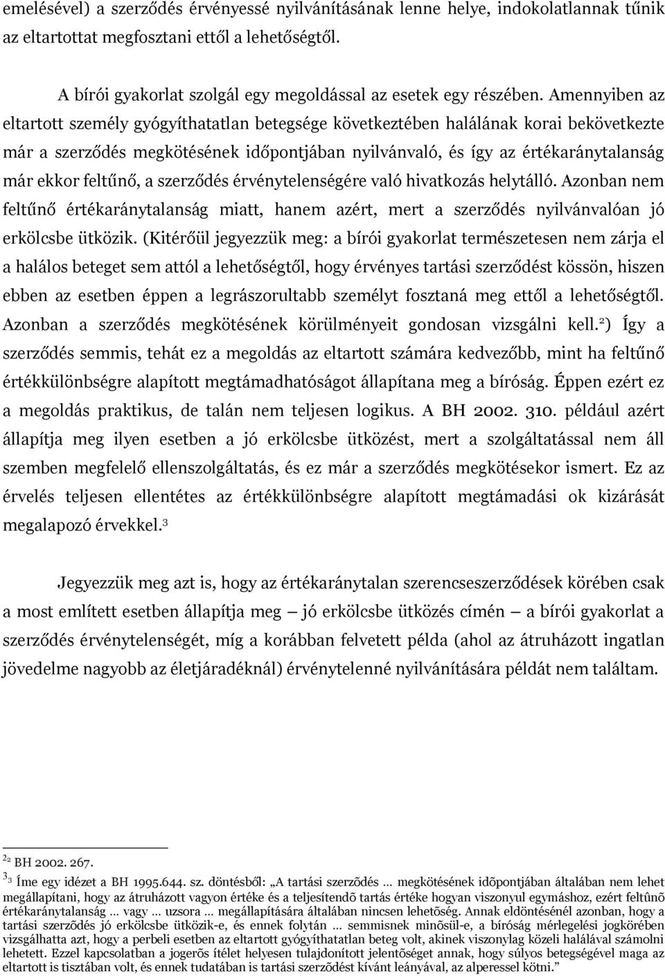 feltűnő, a szerződés érvénytelenségére való hivatkozás helytálló. Azonban nem feltűnő értékaránytalanság miatt, hanem azért, mert a szerződés nyilvánvalóan jó erkölcsbe ütközik.