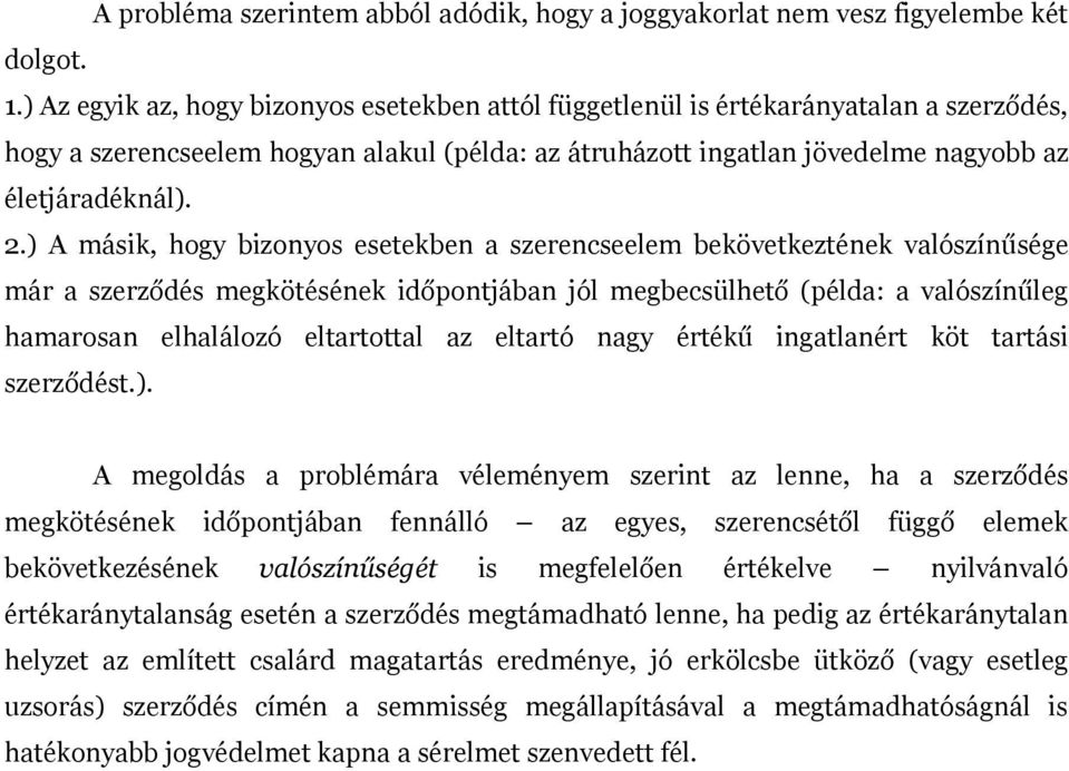 ) A másik, hogy bizonyos esetekben a szerencseelem bekövetkeztének valószínűsége már a szerződés megkötésének időpontjában jól megbecsülhető (példa: a valószínűleg hamarosan elhalálozó eltartottal az