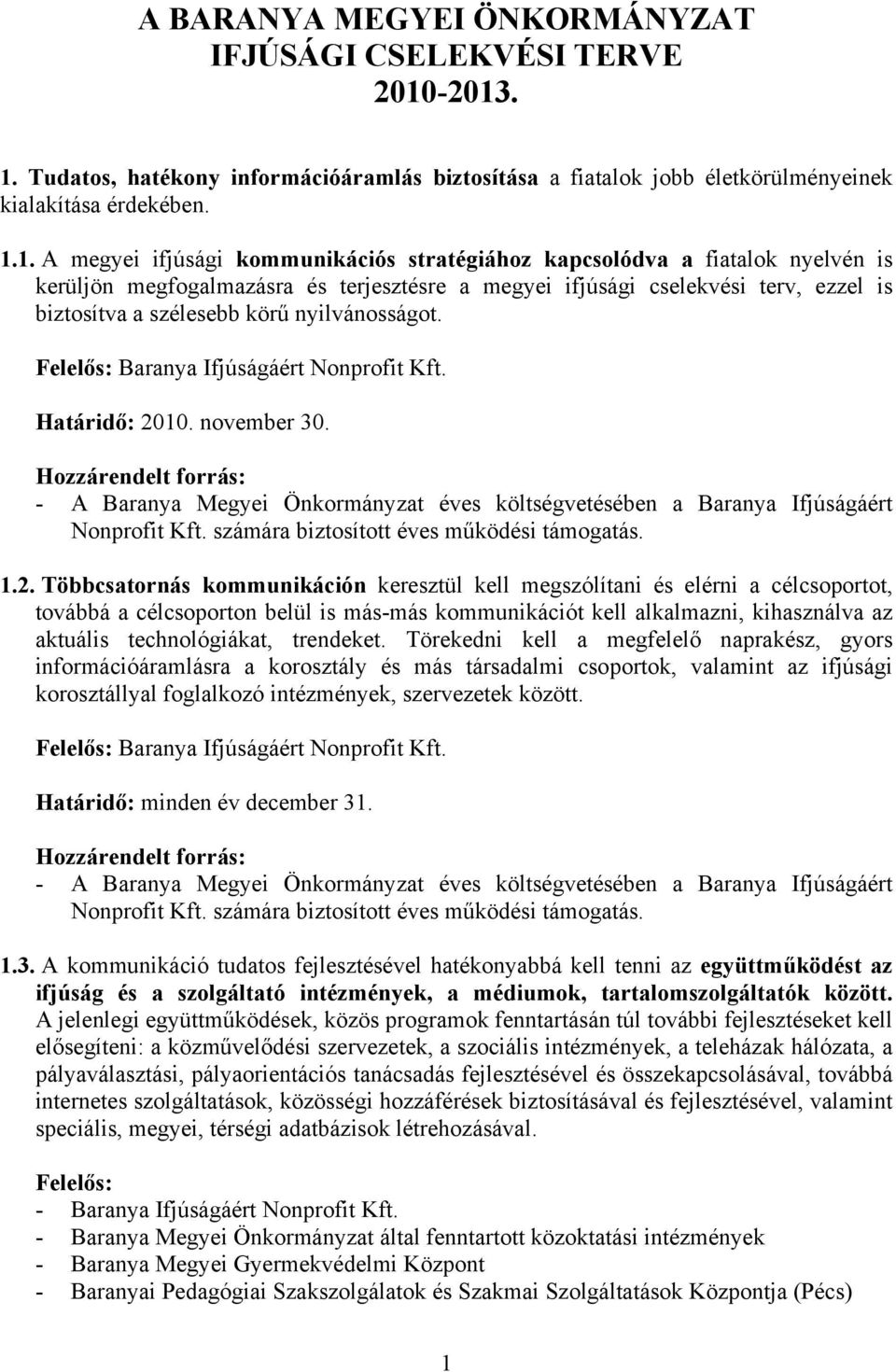 kerüljön megfogalmazásra és terjesztésre a megyei ifjúsági cselekvési terv, ezzel is biztosítva a szélesebb körű nyilvánosságot. Baranya Ifjúságáért Nonprofit Kft. Határidő: 20