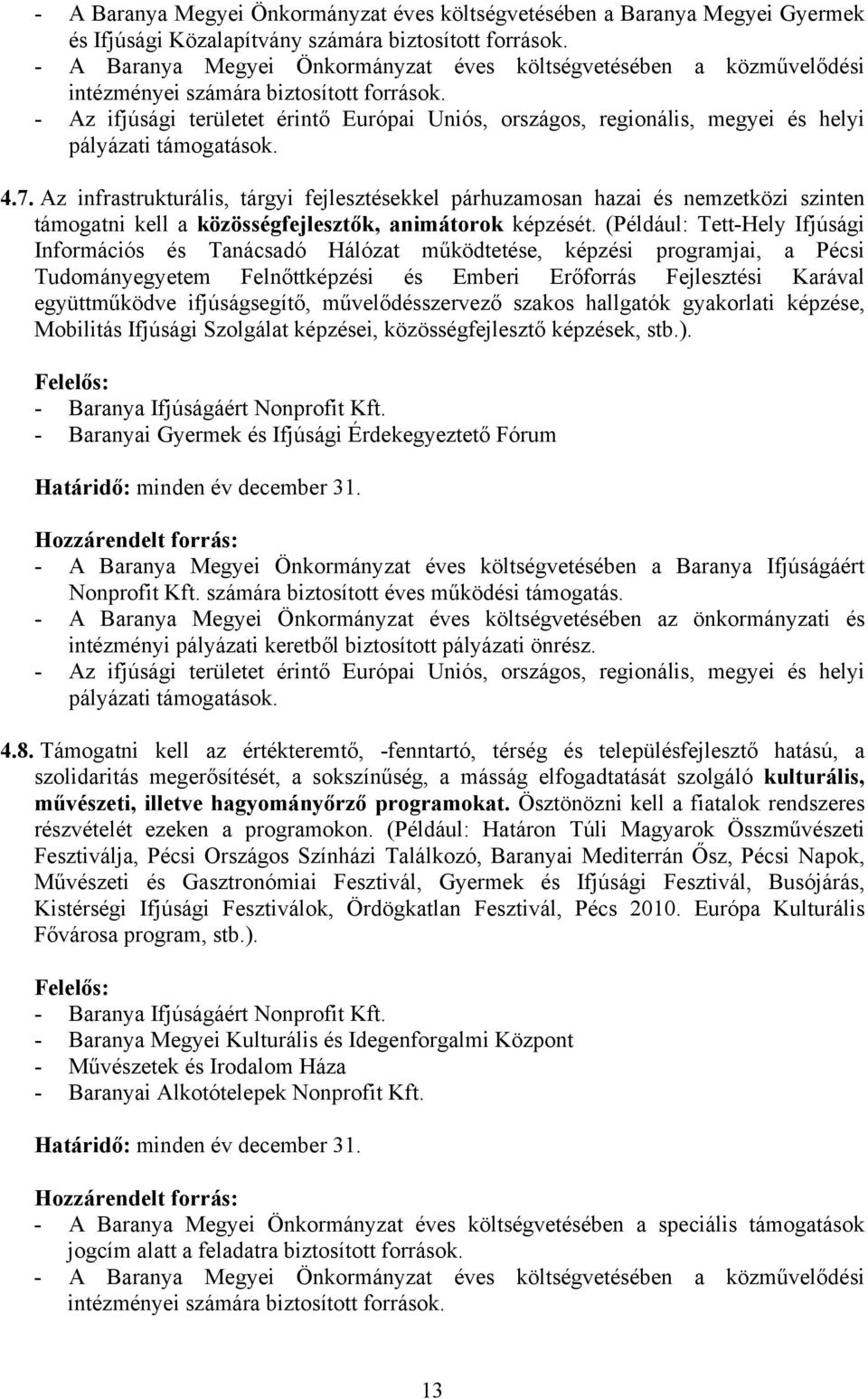 Az infrastrukturális, tárgyi fejlesztésekkel párhuzamosan hazai és nemzetközi szinten támogatni kell a közösségfejlesztők, animátorok képzését.