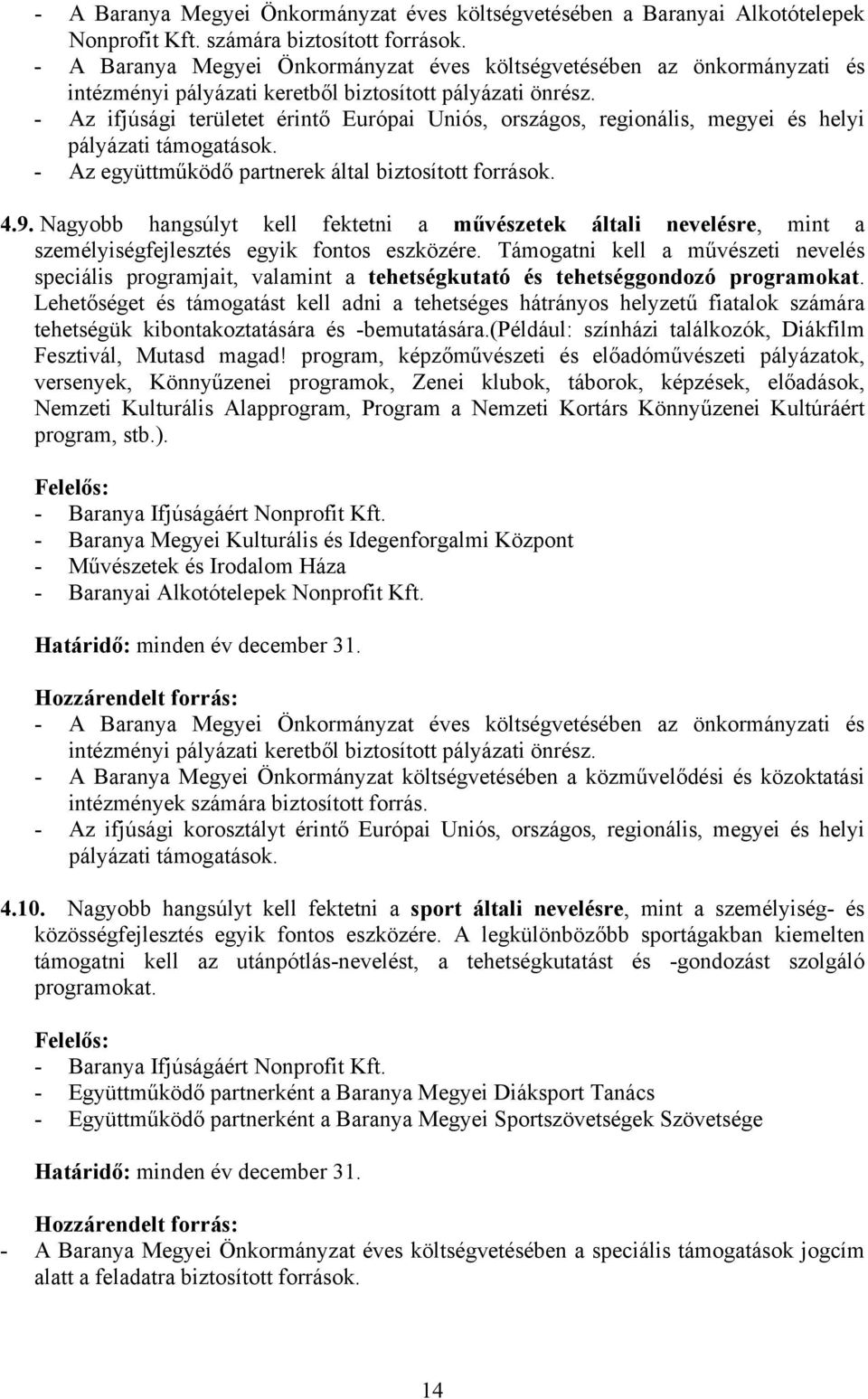 Támogatni kell a művészeti nevelés speciális programjait, valamint a tehetségkutató és tehetséggondozó programokat.