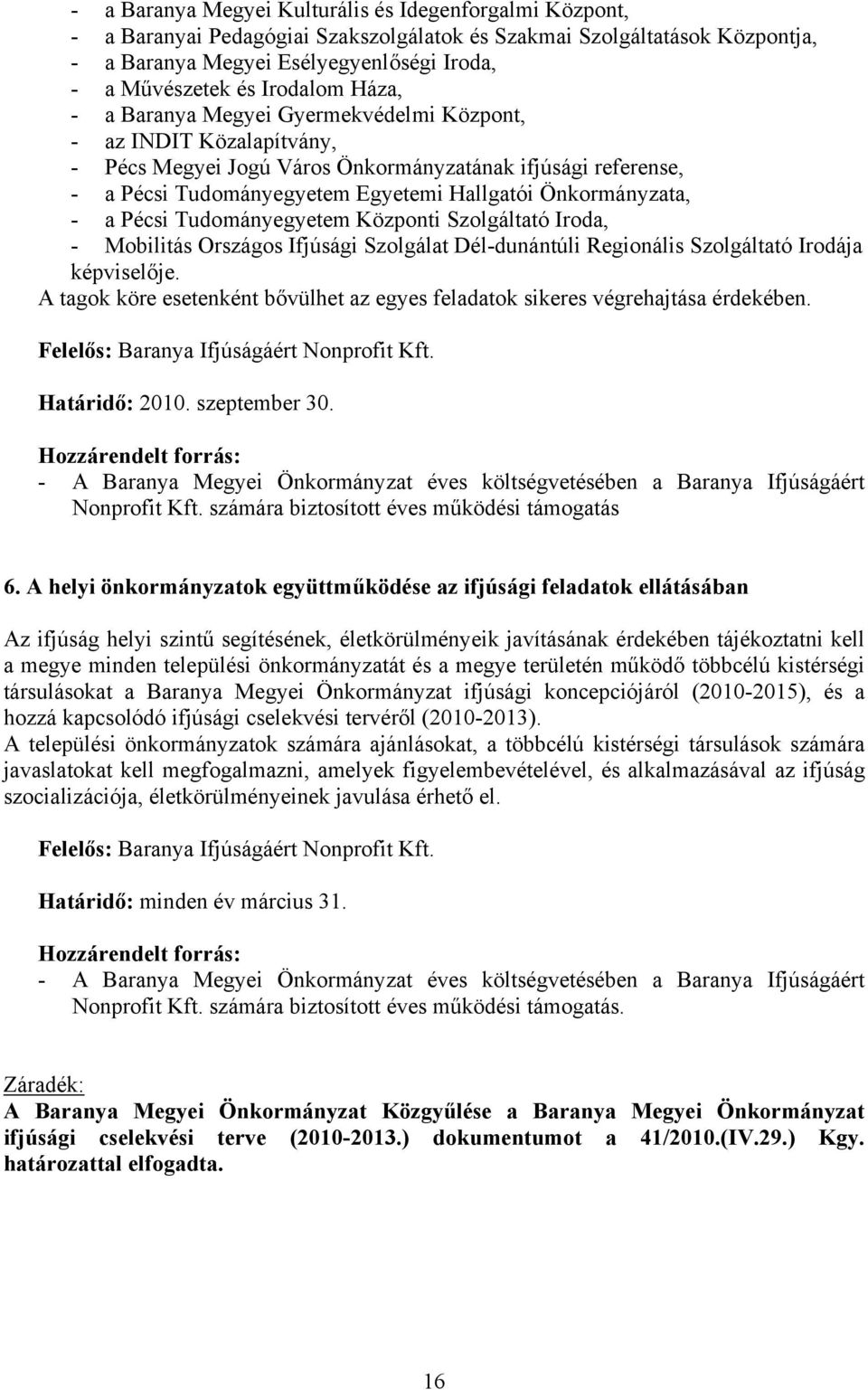 Önkormányzata, - a Pécsi Tudományegyetem Központi Szolgáltató Iroda, - Mobilitás Országos Ifjúsági Szolgálat Dél-dunántúli Regionális Szolgáltató Irodája képviselője.