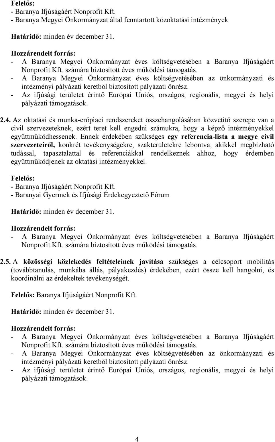 Ennek érdekében szükséges egy referencia-lista a megye civil szervezeteiről, konkrét tevékenységekre, szakterületekre lebontva, akikkel megbízható tudással, tapasztalattal és referenciákkal