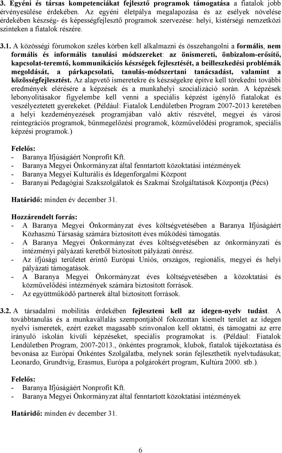 A közösségi fórumokon széles körben kell alkalmazni és összehangolni a formális, nem formális és informális tanulási módszereket: az önismereti, önbizalom-erősítő, kapcsolat-teremtő, kommunikációs