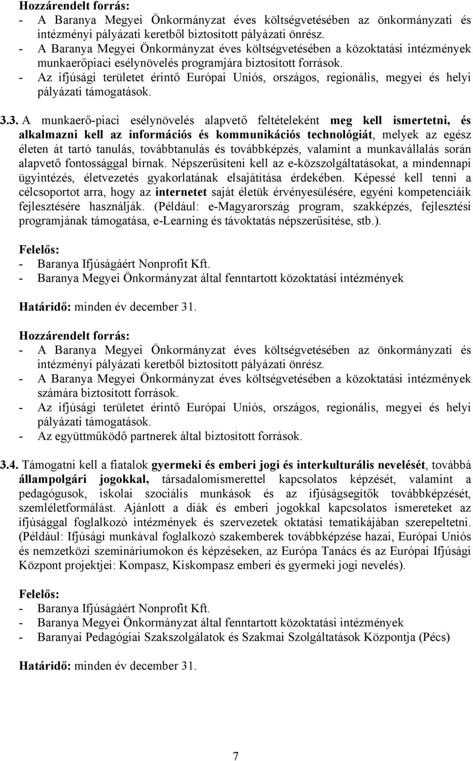 továbbképzés, valamint a munkavállalás során alapvető fontossággal bírnak. Népszerűsíteni kell az e-közszolgáltatásokat, a mindennapi ügyintézés, életvezetés gyakorlatának elsajátítása érdekében.