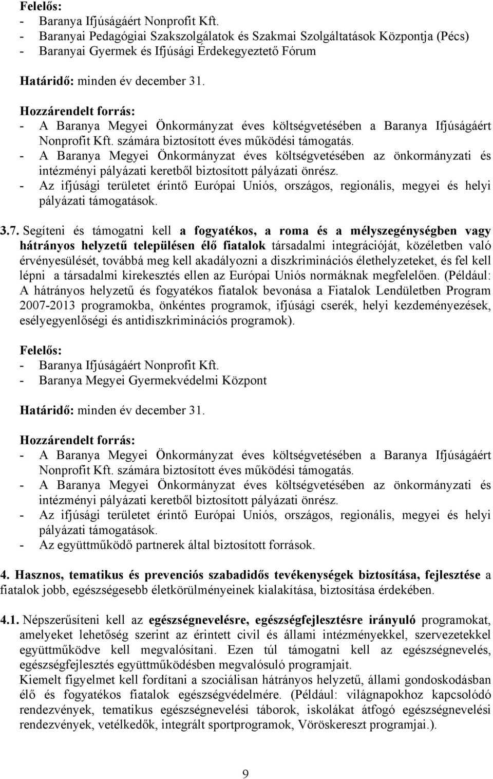 akadályozni a diszkriminációs élethelyzeteket, és fel kell lépni a társadalmi kirekesztés ellen az Európai Uniós normáknak megfelelően.