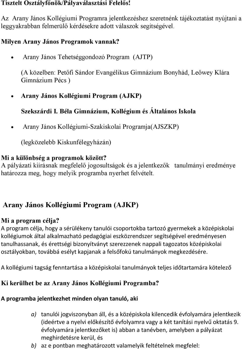 Arany János Tehetséggondozó Program (AJTP) (A közelben: Petőfi Sándor Evangélikus Gimnázium Bonyhád, Leőwey Klára Gimnázium Pécs ) Arany János Kollégiumi Program (AJKP) Szekszárdi I.