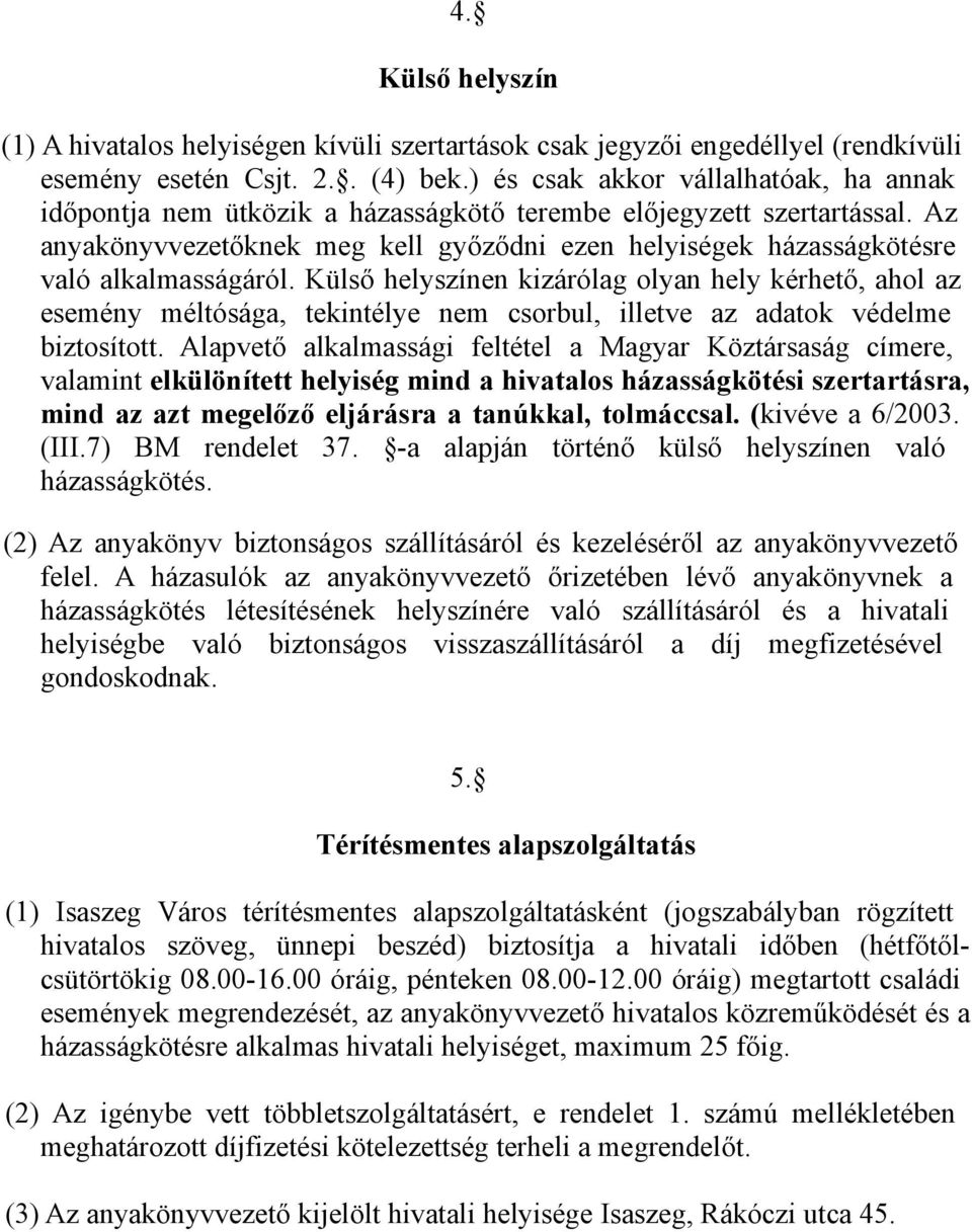 Az anyakönyvvezetőknek meg kell győződni ezen helyiségek házasságkötésre való alkalmasságáról.
