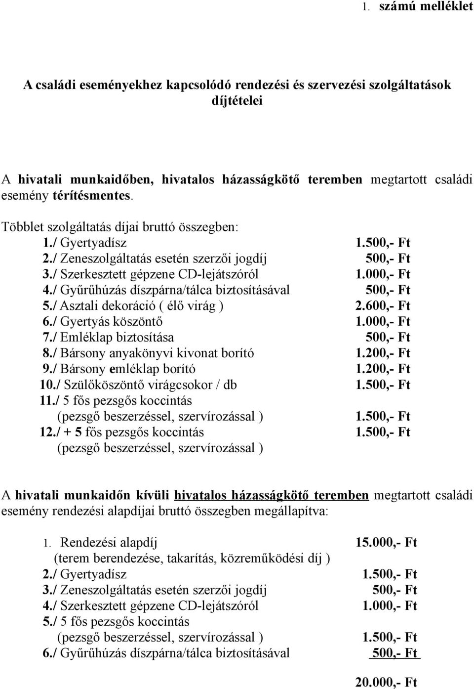 / Asztali dekoráció ( élő virág ) 2.600,- Ft 6./ Gyertyás köszöntő 1.000,- Ft 7./ Emléklap biztosítása 500,- Ft 8./ Bársony anyakönyvi kivonat borító 1.200,- Ft 9./ Bársony emléklap borító 1.