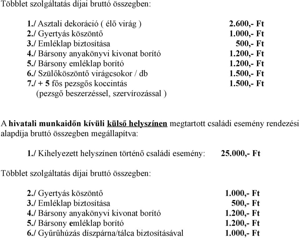 500,- Ft (pezsgő beszerzéssel, szervírozással ) A hivatali munkaidőn kívüli külső helyszínen megtartott családi esemény rendezési alapdíja bruttó összegben megállapítva: 1.