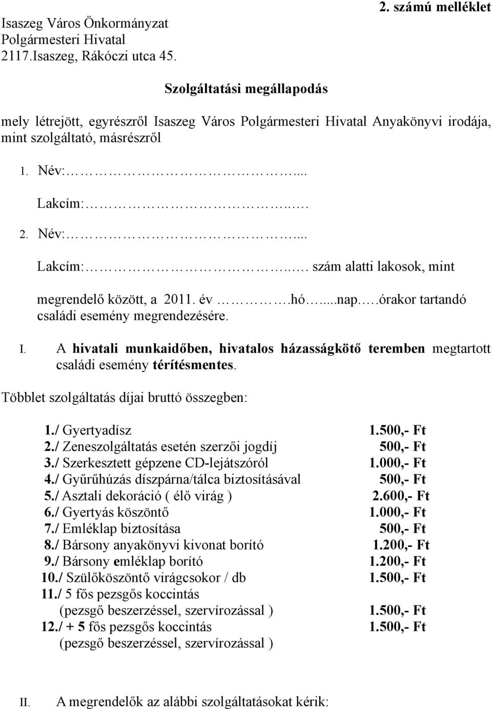 .. Lakcím:... 2. Név:... Lakcím:... szám alatti lakosok, mint megrendelő között, a 2011. év.hó...nap..órakor tartandó családi esemény megrendezésére. I.