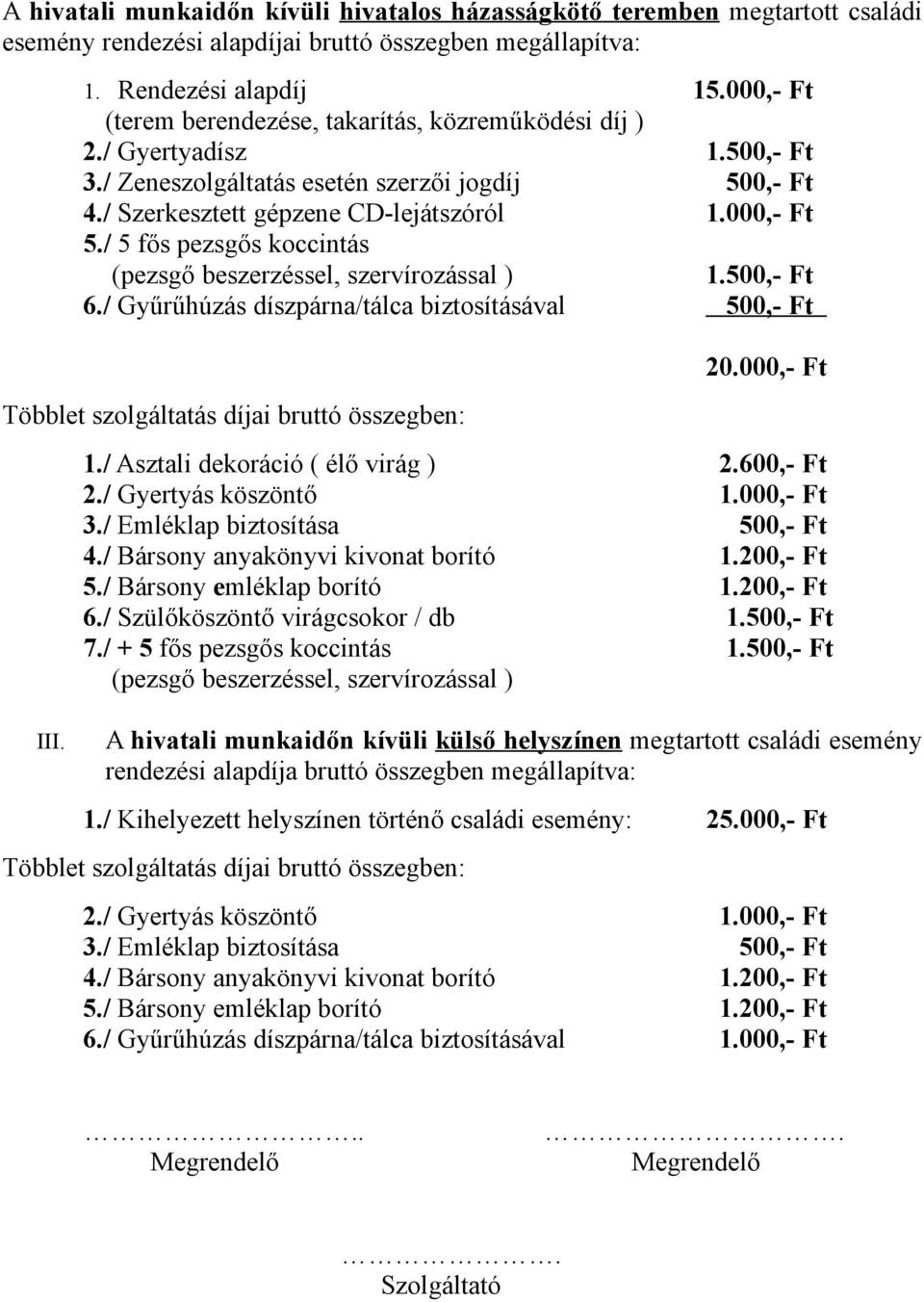 / 5 fős pezsgős koccintás (pezsgő beszerzéssel, szervírozással ) 1.500,- Ft 6./ Gyűrűhúzás díszpárna/tálca biztosításával 500,- Ft III. 20.000,- Ft 1./ Asztali dekoráció ( élő virág ) 2.600,- Ft 2.