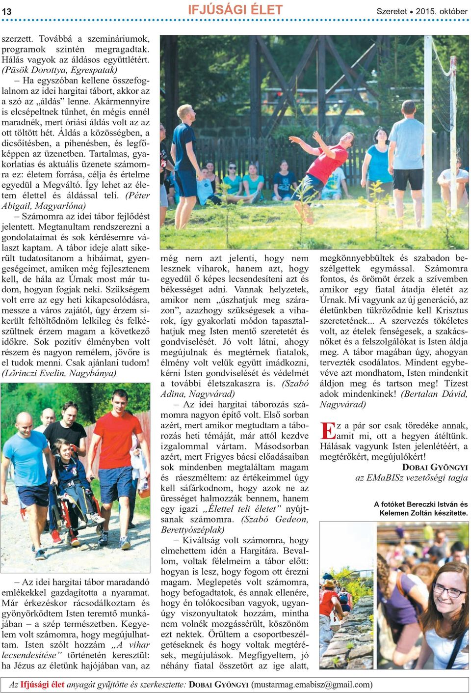 Akármennyire is elcsépeltnek tûnhet, én mégis ennél maradnék, mert óriási áldás volt az az ott töltött hét. Áldás a közösségben, a dicsõítésben, a pihenésben, és legfõképpen az üzenetben.
