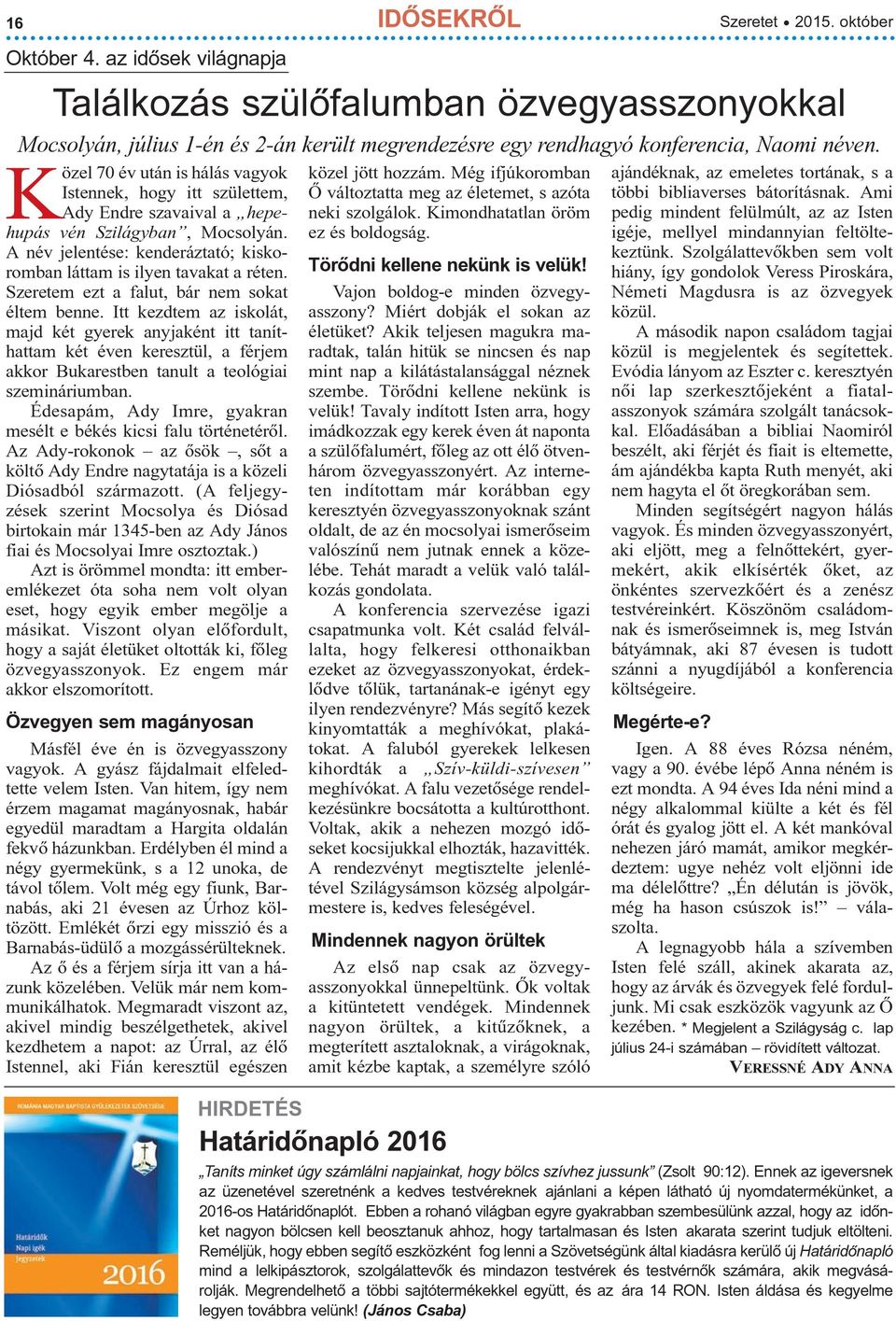 Szeretem ezt a falut, bár nem sokat éltem benne. Itt kezdtem az iskolát, majd két gyerek anyjaként itt taníthattam két éven keresztül, a férjem akkor Bukarestben tanult a teológiai szemináriumban.