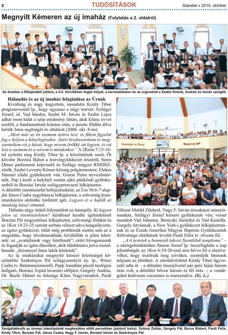 Hálaadás és az új imaház felajánlása az Úrnak Kiváltság és nagy kegyelem, mondotta Király Tibor programvezetõ lp., hogy ugyanaz a négy testvér: Szilágyi József, id. Vad Sándor, Szabó M.