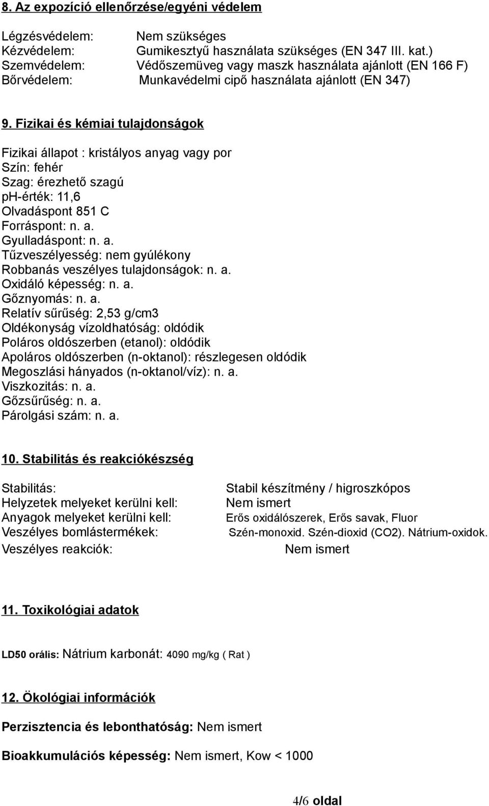 Fizikai és kémiai tulajdonságok Fizikai állapot : kristályos anyag vagy por Szín: fehér Szag: érezhető szagú ph-érték: 11,6 Olvadáspont 851 C Forráspont: n. a. Gyulladáspont: n. a. Tűzveszélyesség: nem gyúlékony Robbanás veszélyes tulajdonságok: n.