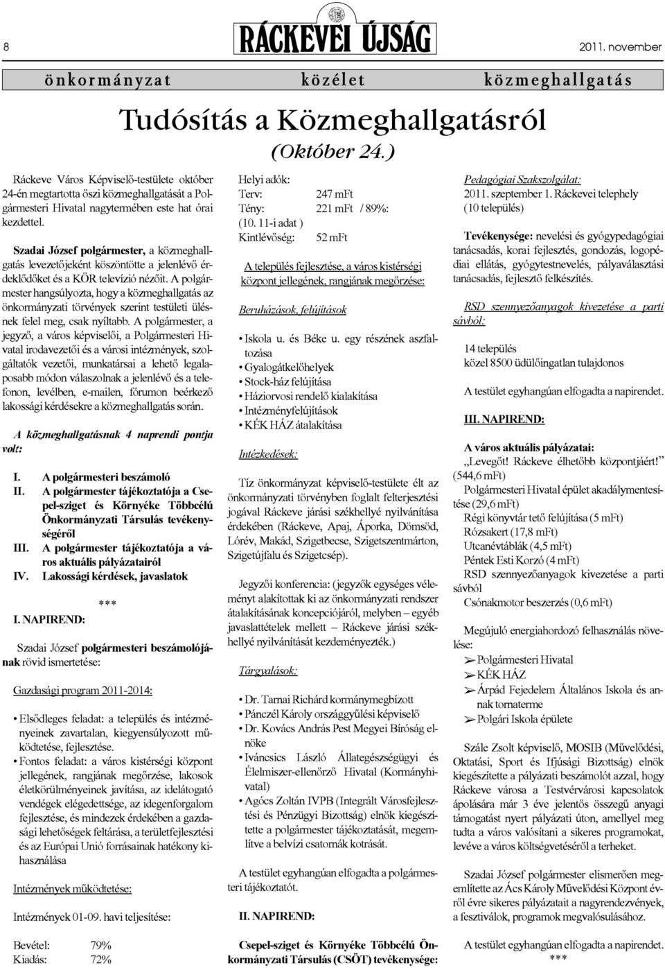 este hat órai kezdettel. Szadai József polgármester, a közmeghallgatás levezetőjeként köszöntötte a jelenlévő érdeklődőket és a KÖR televízió nézőit.