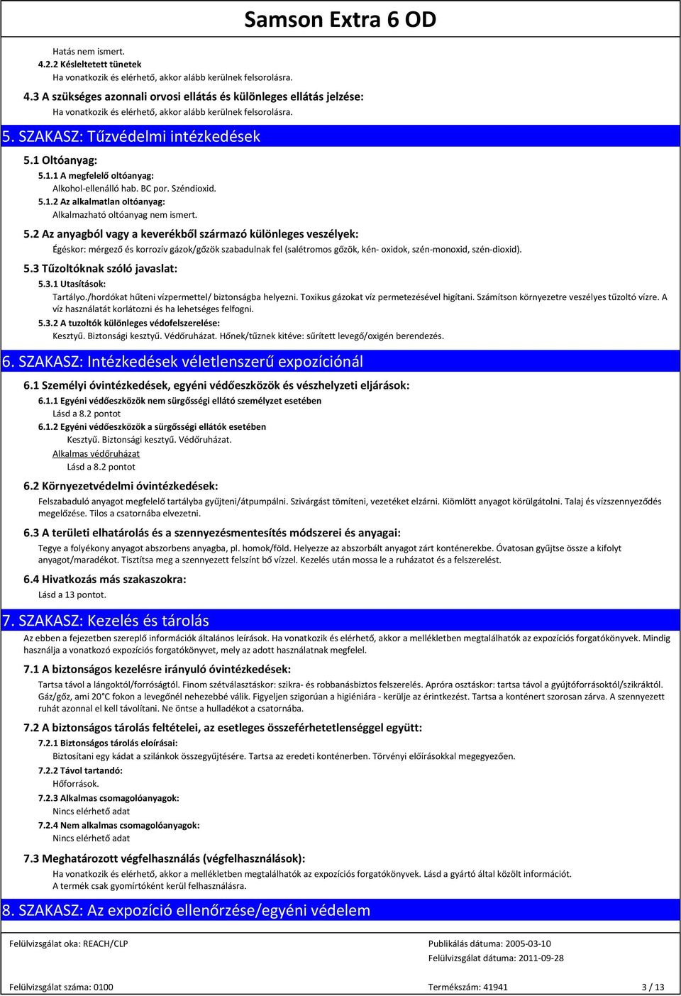 1 Oltóanyag: 5.1.1 A megfelelő oltóanyag: Alkohol-ellenálló hab. BC por. Széndioxid. 5.1.2 Az alkalmatlan oltóanyag: Alkalmazható oltóanyag nem ismert. 5.2 Az anyagból vagy a keverékből származó különleges veszélyek: Égéskor: mérgező és korrozív gázok/gőzök szabadulnak fel (salétromos gőzök, kén- oxidok, szén-monoxid, szén-dioxid).