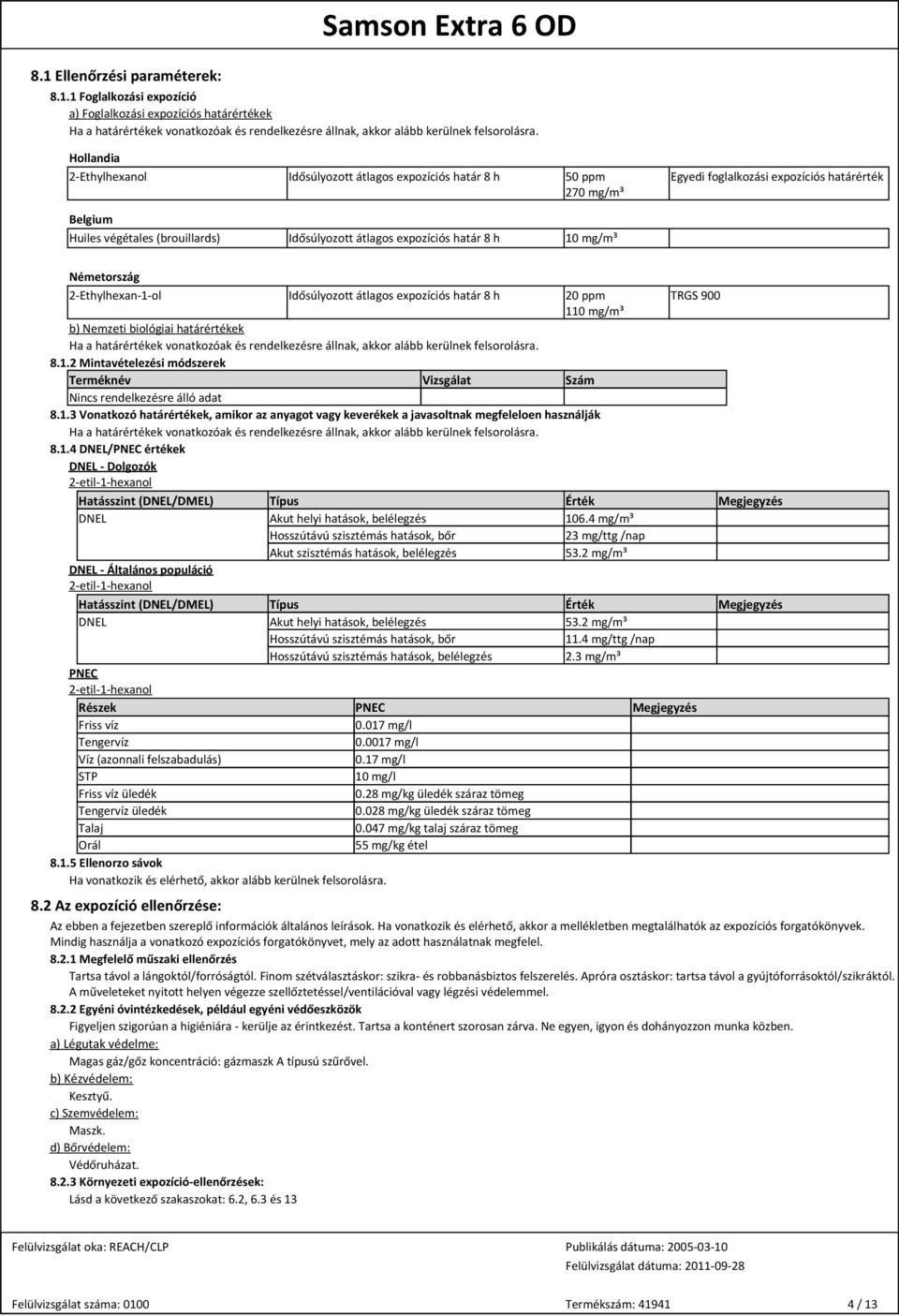 határ 8 h 10 mg/m³ Németország 2-Ethylhexan-1-ol Idősúlyozott átlagos expozíciós határ 8 h 20 ppm TRGS 900 110 mg/m³ b) Nemzeti biológiai határértékek Ha a határértékek vonatkozóak és rendelkezésre