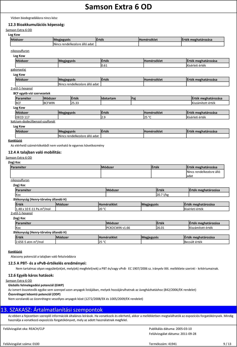 9 25 C kalcium-dodecilbenzol-szulfonát Log Kow Módszer Megjegyzés Homérséklet Az elérhető számértékekből nem vonható le egyenes következmény 12.