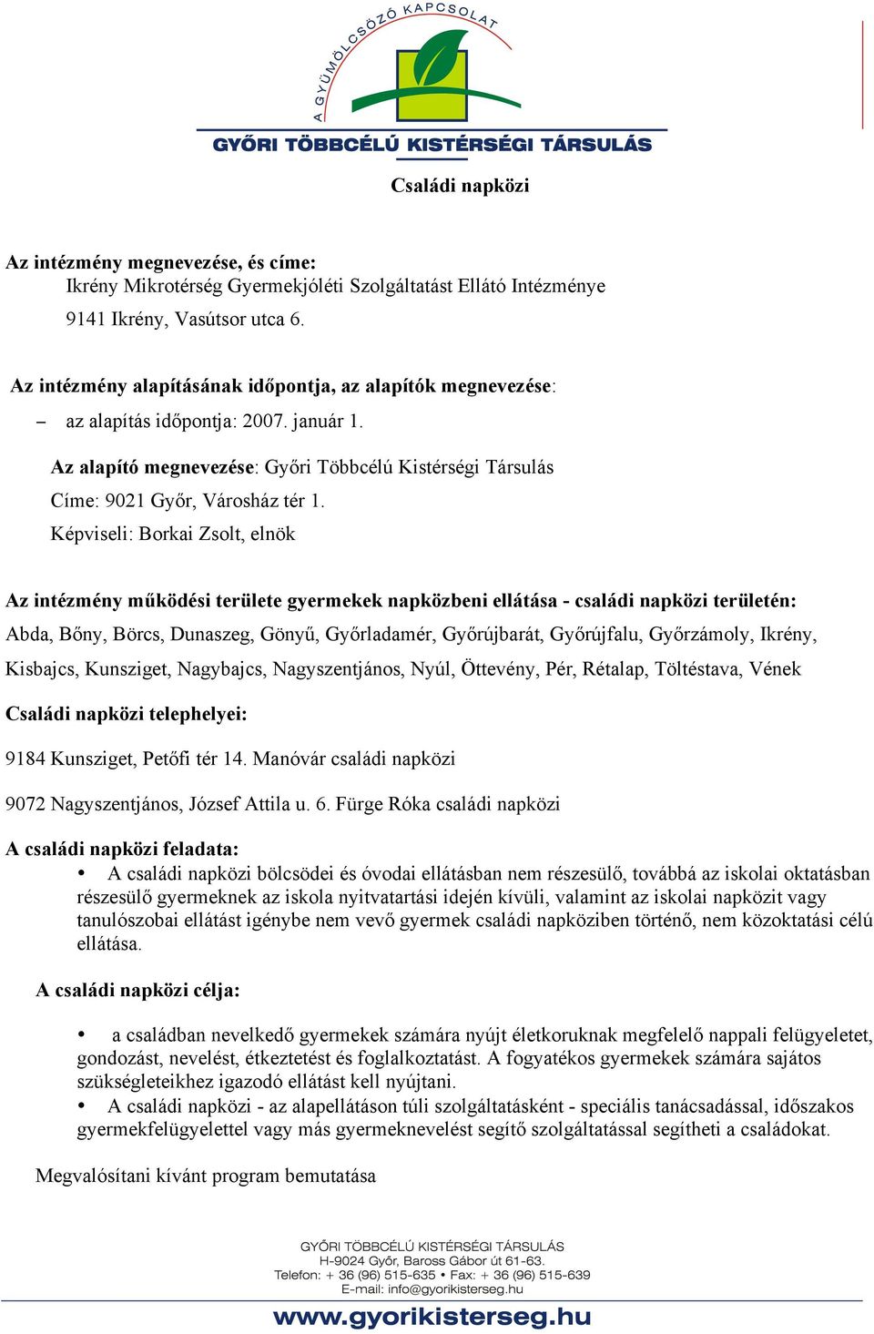 Képviseli: Borkai Zsolt, elnök Az intézmény működési területe gyermekek napközbeni ellátása - családi napközi területén: Abda, Bőny, Börcs, Dunaszeg, Gönyű, Győrladamér, Győrújbarát, Győrújfalu,