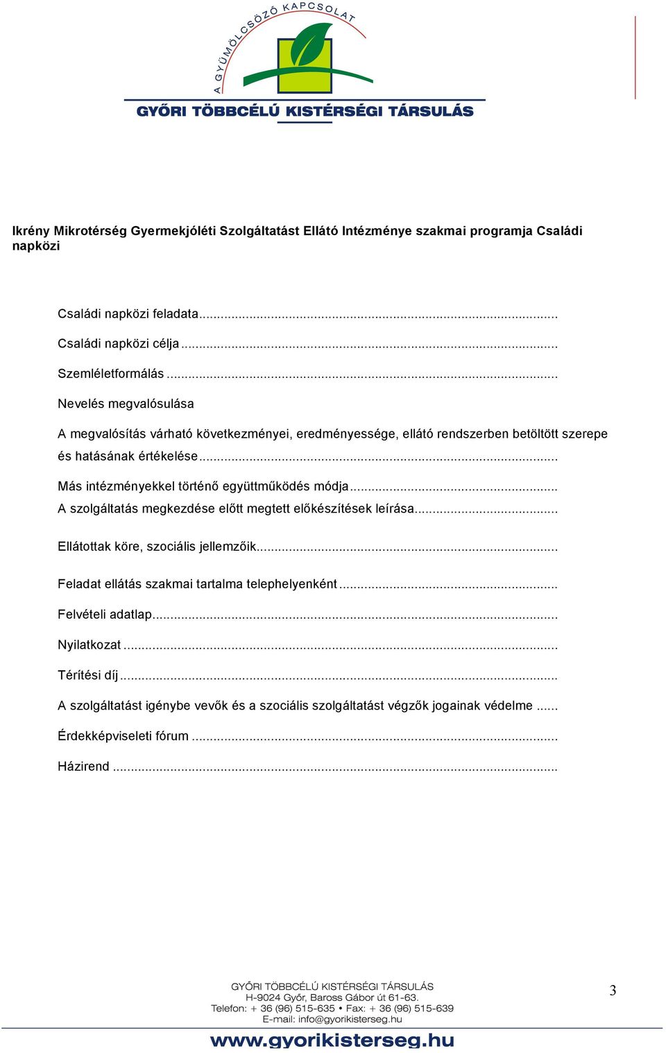 .. Más intézményekkel történő együttműködés módja... A szolgáltatás megkezdése előtt megtett előkészítések leírása... Ellátottak köre, szociális jellemzőik.