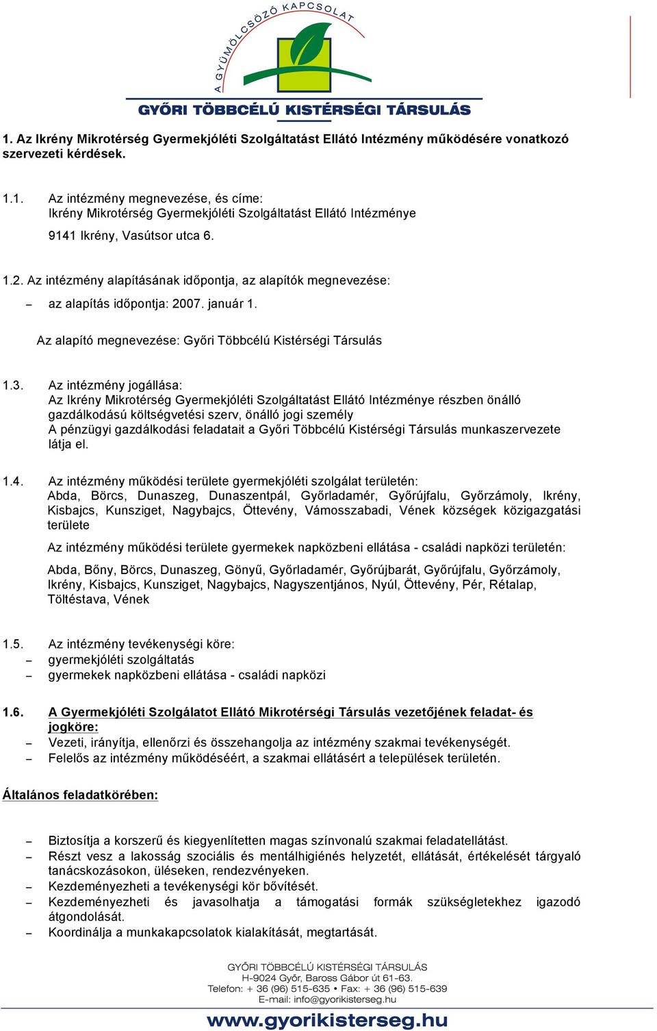 Az intézmény jogállása: Az Ikrény Mikrotérség Gyermekjóléti Szolgáltatást Ellátó Intézménye részben önálló gazdálkodású költségvetési szerv, önálló jogi személy A pénzügyi gazdálkodási feladatait a