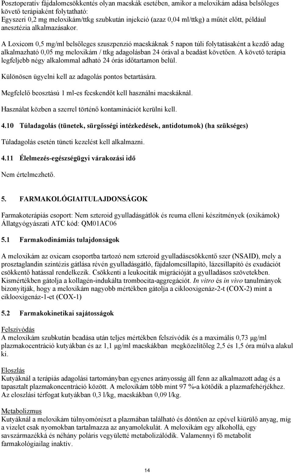 A Loxicom 0,5 mg/ml belsőleges szuszpenzió macskáknak 5 napon túli folytatásaként a kezdő adag alkalmazható 0,05 mg meloxikám / ttkg adagolásban 24 órával a beadást követően.