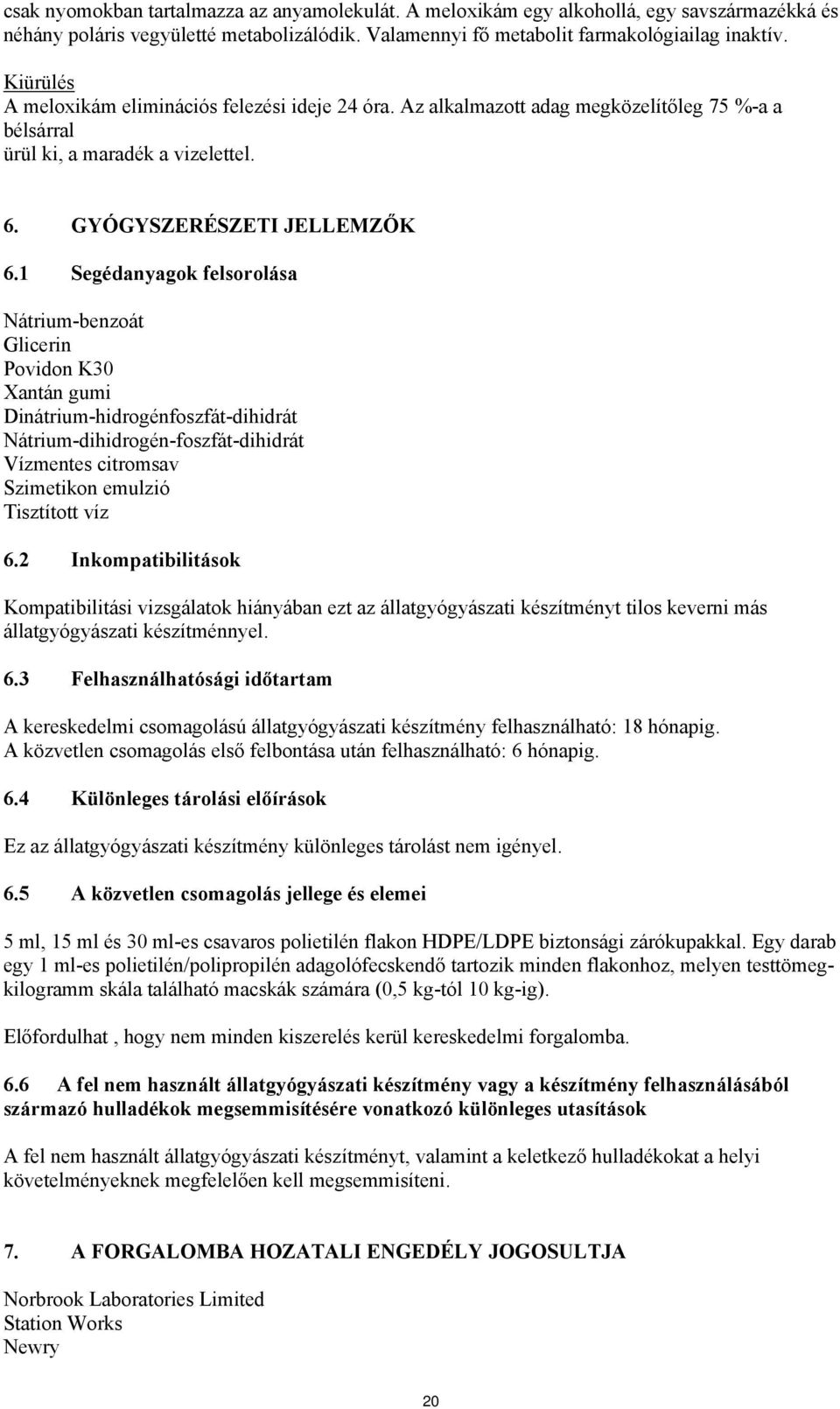 1 Segédanyagok felsorolása Nátrium-benzoát Glicerin Povidon K30 Xantán gumi Dinátrium-hidrogénfoszfát-dihidrát Nátrium-dihidrogén-foszfát-dihidrát Vízmentes citromsav Szimetikon emulzió Tisztított