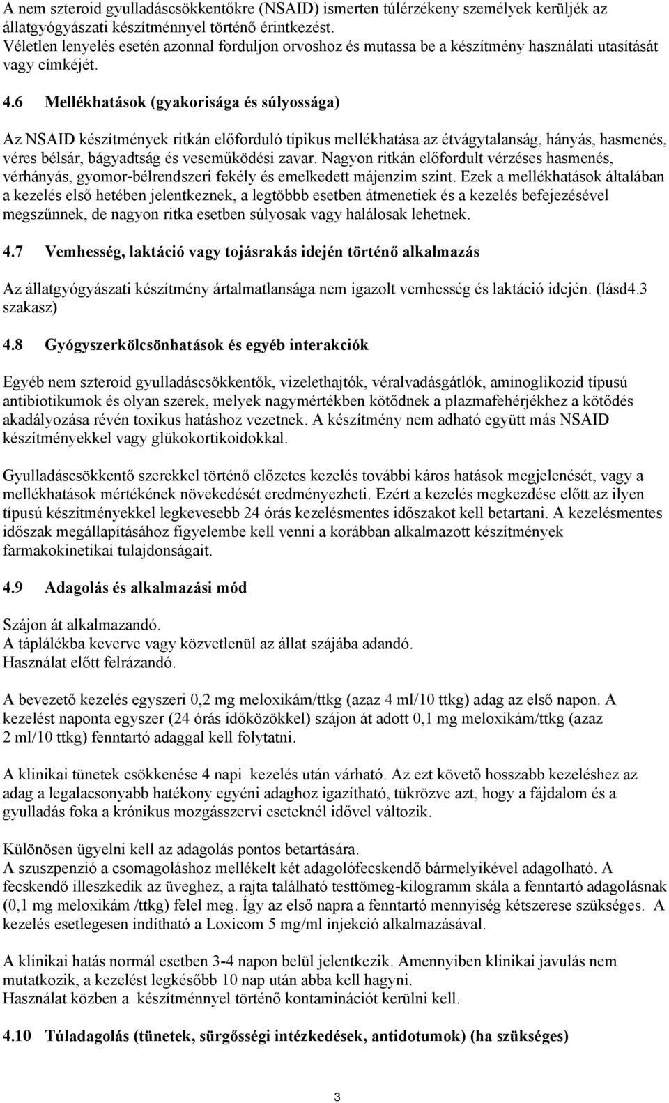 6 Mellékhatások (gyakorisága és súlyossága) Az NSAID készítmények ritkán előforduló tipikus mellékhatása az étvágytalanság, hányás, hasmenés, véres bélsár, bágyadtság és veseműködési zavar.