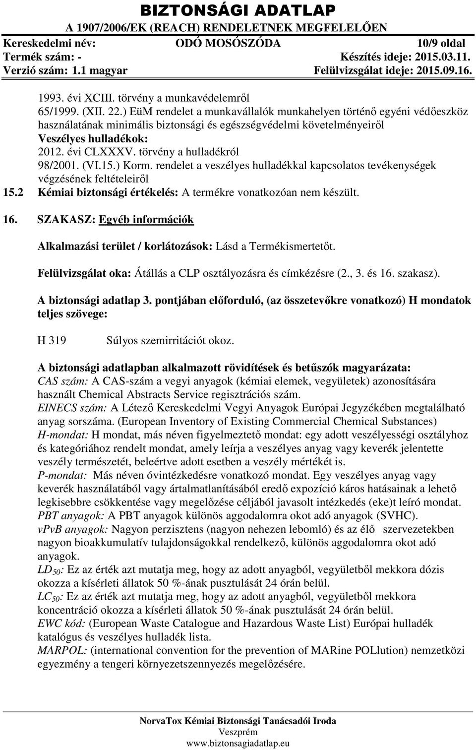 törvény a hulladékról 98/2001. (VI.15.) Korm. rendelet a veszélyes hulladékkal kapcsolatos tevékenységek végzésének feltételeiről 15.2 Kémiai biztonsági értékelés: A termékre vonatkozóan nem készült.