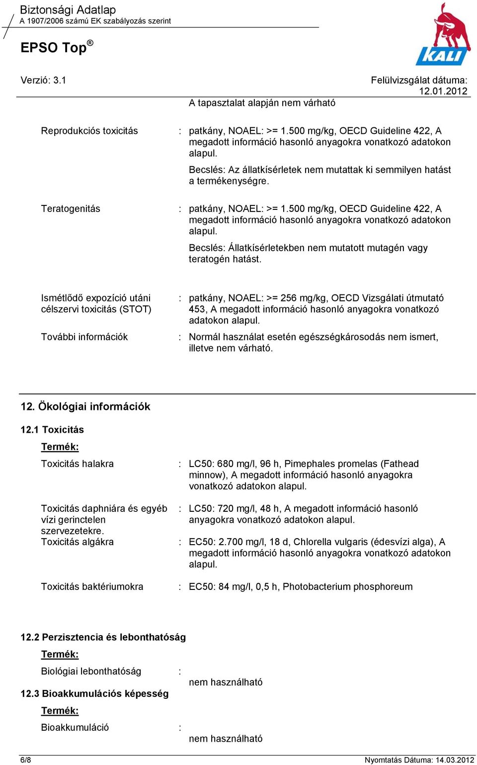 Becslés: Állatkísérletekben nem mutatott mutagén vagy teratogén hatást.