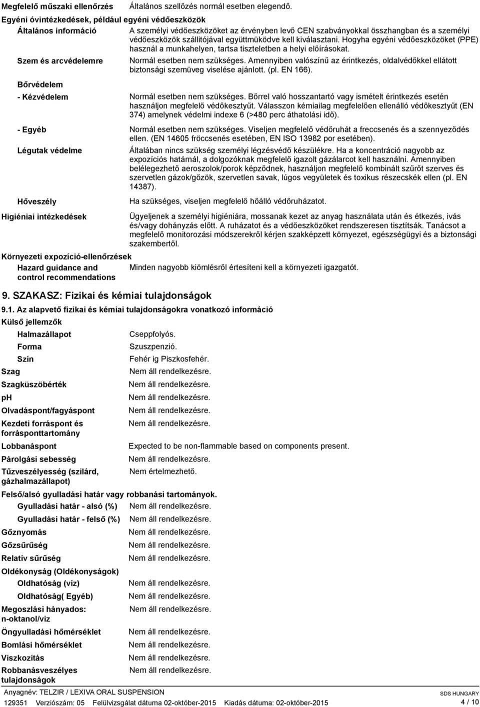 együttmüködve kell kiválasztani. Hogyha egyéni védőeszközöket (PPE) használ a munkahelyen, tartsa tiszteletben a helyi előírásokat. Szem és arcvédelemre Bőrvédelem Normál esetben nem szükséges.