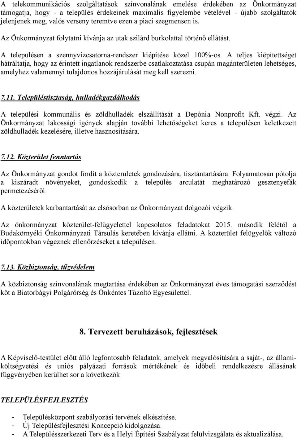 A teljes kiépítettséget hátráltatja, hogy az érintett ingatlanok rendszerbe csatlakoztatása csupán magánterületen lehetséges, amelyhez valamennyi tulajdonos hozzájárulását meg kell szerezni. 7.11.