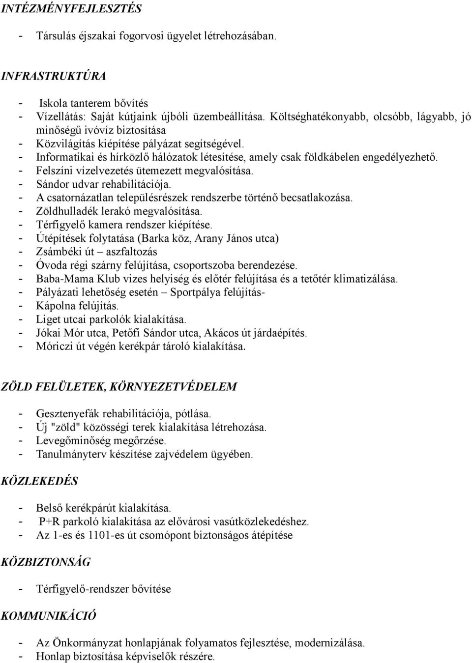 - Informatikai és hírközlő hálózatok létesítése, amely csak földkábelen engedélyezhető. - Felszíni vízelvezetés ütemezett megvalósítása. - Sándor udvar rehabilitációja.