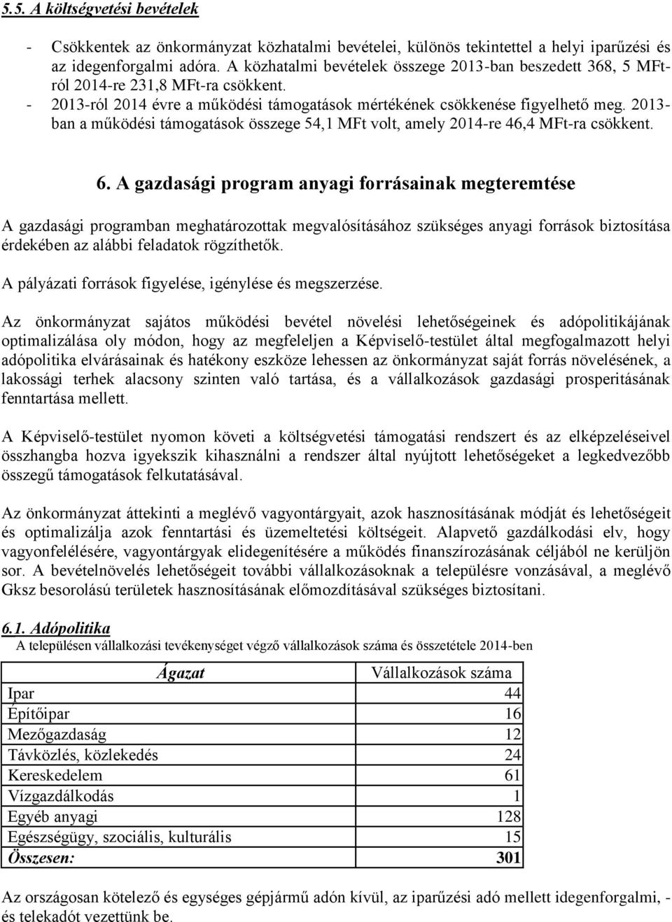 2013- ban a működési támogatások összege 54,1 MFt volt, amely 2014-re 46,4 MFt-ra csökkent. 6.