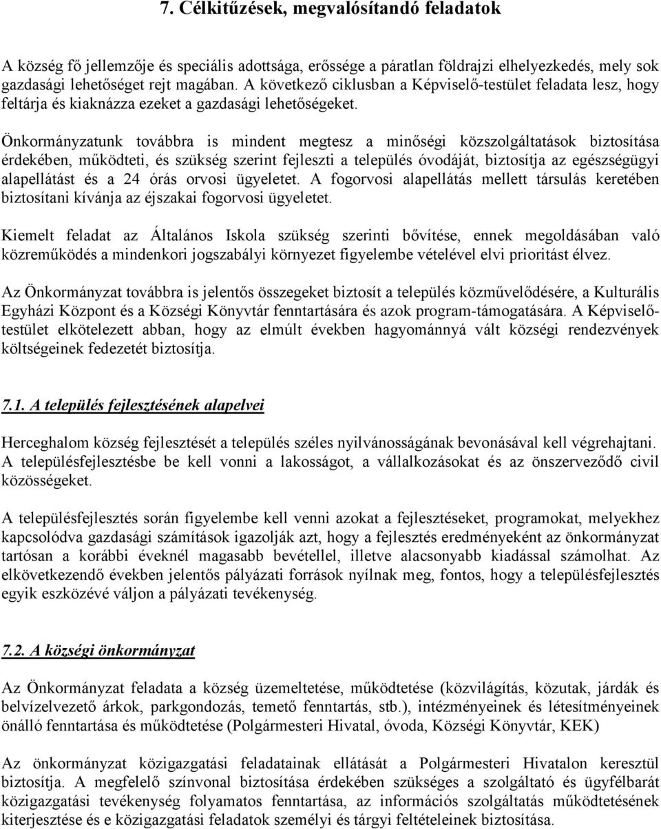 Önkormányzatunk továbbra is mindent megtesz a minőségi közszolgáltatások biztosítása érdekében, működteti, és szükség szerint fejleszti a település óvodáját, biztosítja az egészségügyi alapellátást