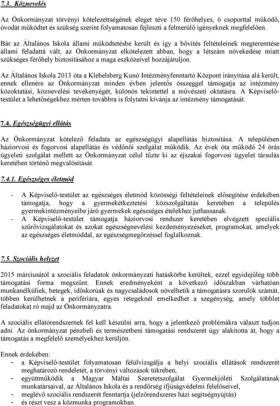 Bár az Általános Iskola állami működtetésbe került és így a bővítés feltételeinek megteremtése állami feladattá vált, az Önkormányzat elkötelezett abban, hogy a létszám növekedése miatt szükséges