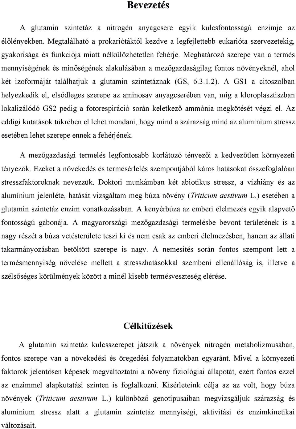 Meghatározó szerepe van a termés mennyiségének és minőségének alakulásában a mezőgazdaságilag fontos növényeknél, ahol két izoformáját találhatjuk a glutamin szintetáznak (GS, 6.3.1.2).