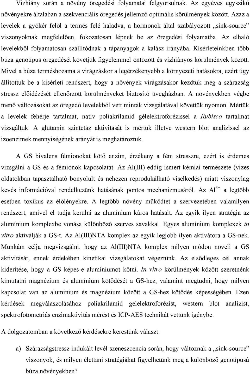 Az elhaló levelekből folyamatosan szállítódnak a tápanyagok a kalász irányába. Kísérleteinkben több búza genotípus öregedését követjük figyelemmel öntözött és vízhiányos körülmények között.