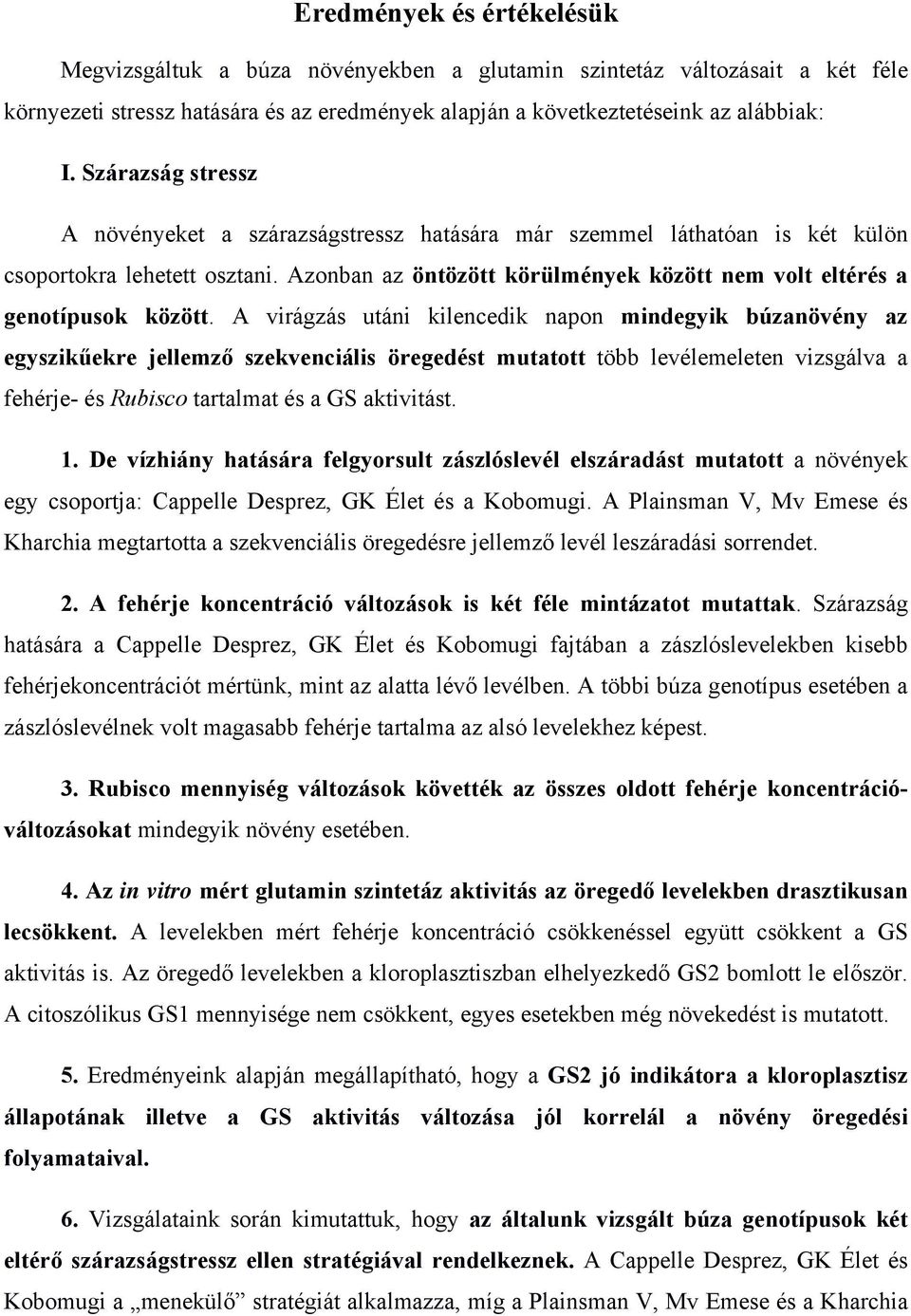 Azonban az öntözött körülmények között nem volt eltérés a genotípusok között.