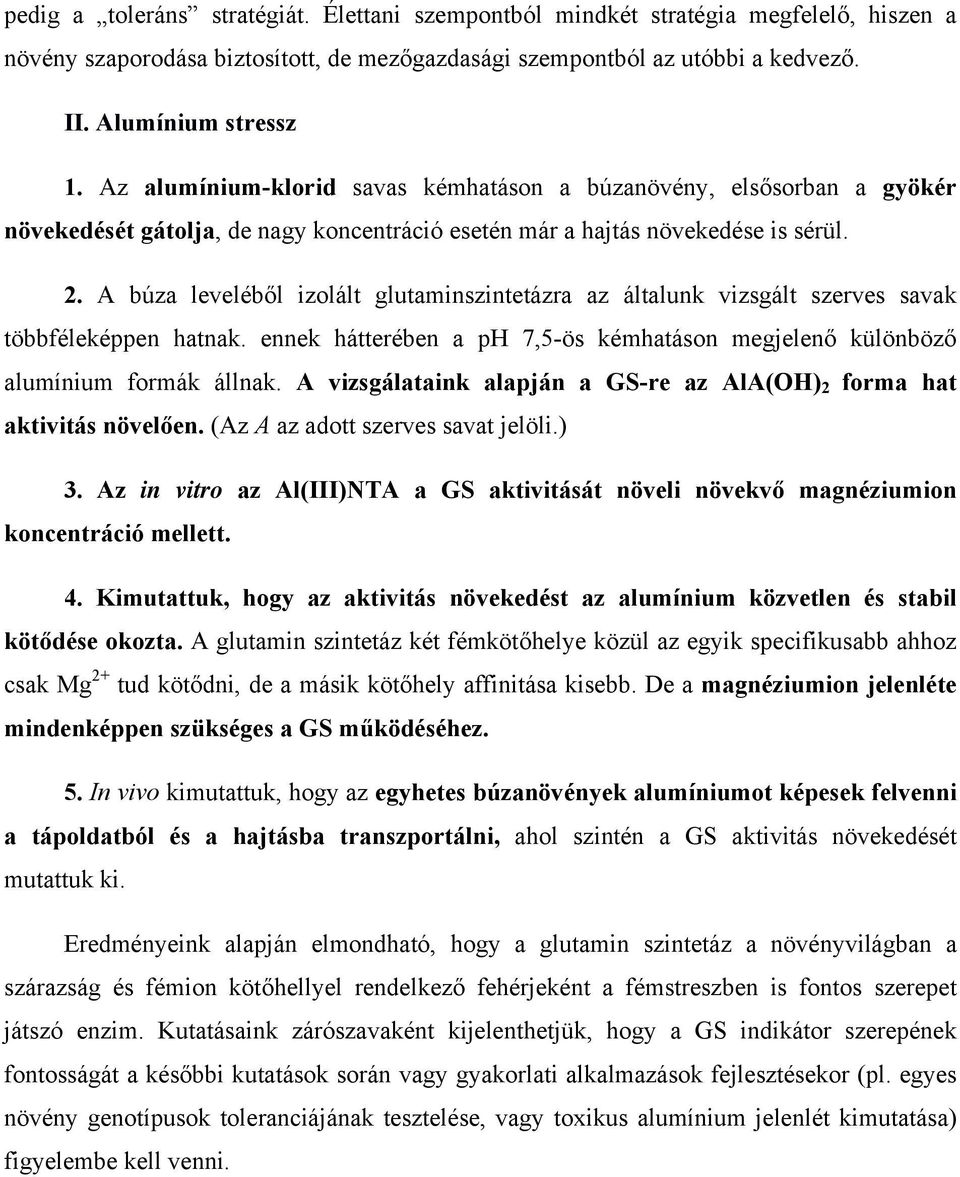 A búza leveléből izolált glutaminszintetázra az általunk vizsgált szerves savak többféleképpen hatnak. ennek hátterében a ph 7,5-ös kémhatáson megjelenő különböző alumínium formák állnak.