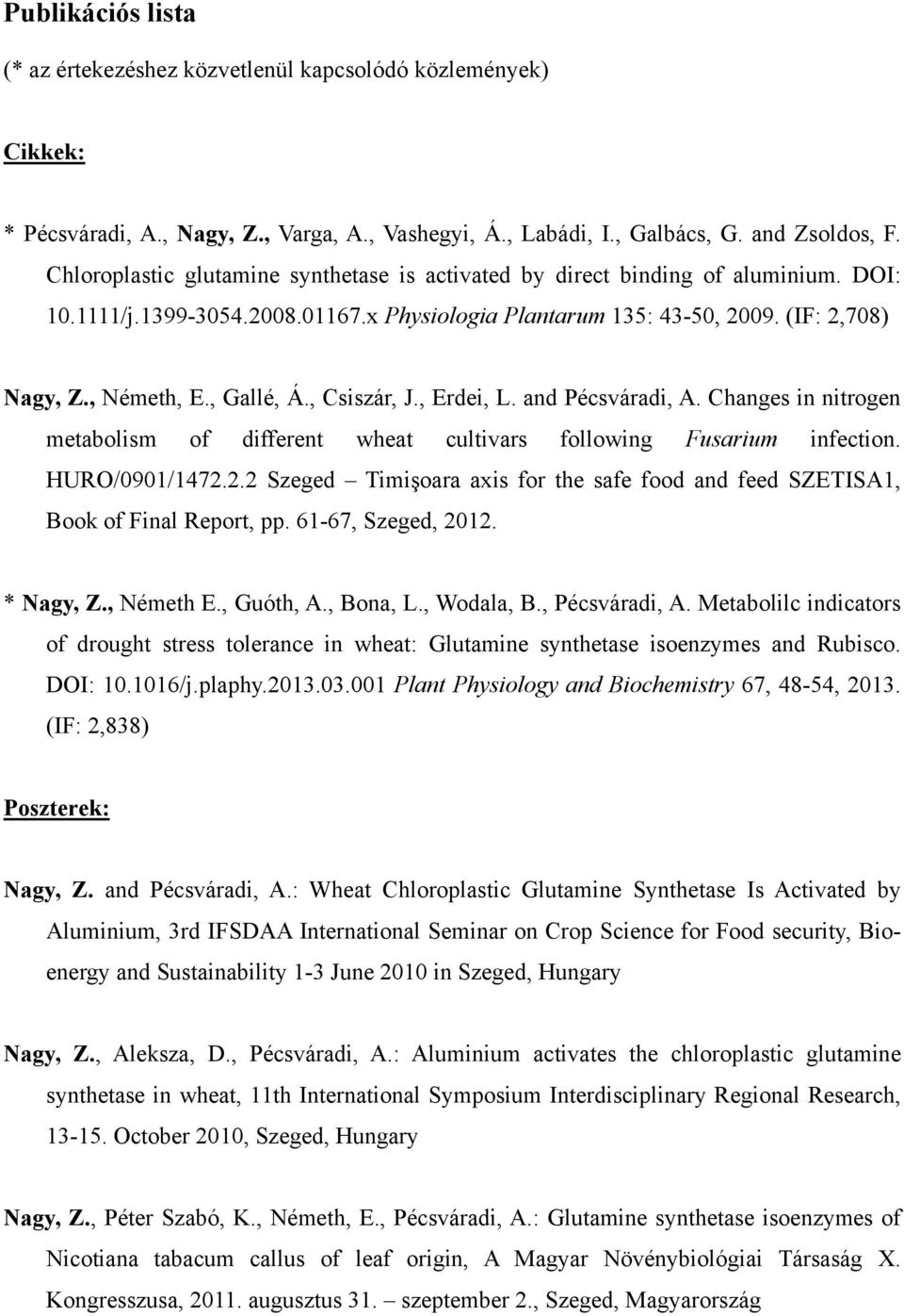 , Gallé, Á., Csiszár, J., Erdei, L. and Pécsváradi, A. Changes in nitrogen metabolism of different wheat cultivars following Fusarium infection. HURO/0901/1472.